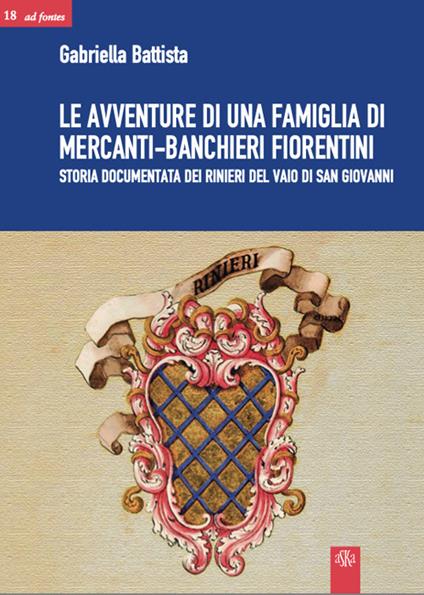 Le avventure di una famiglia di mercanti-banchieri fiorentini. Storia documentata dei Rinieri del Vaio di San Giovanni - Gabriella Battista - copertina