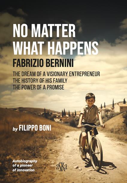 No matter what happens. Fabrizio Bernini. The dream of a visionary entrepreneur, the history of his family, the power of a promise - Filippo Boni - copertina