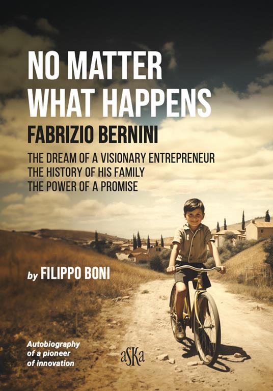 No matter what happens. Fabrizio Bernini. The dream of a visionary entrepreneur, the history of his family, the power of a promise - Filippo Boni - copertina