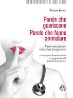 Parole che guariscono. Parole che fanno ammalare. Verso una nuova relazione terapeutica