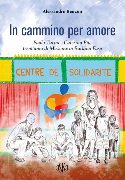 In cammino per amore. Paolo Turini e Caterina Piu, trent'anni di missione in Burkina Faso - Alessandro Bencini - copertina