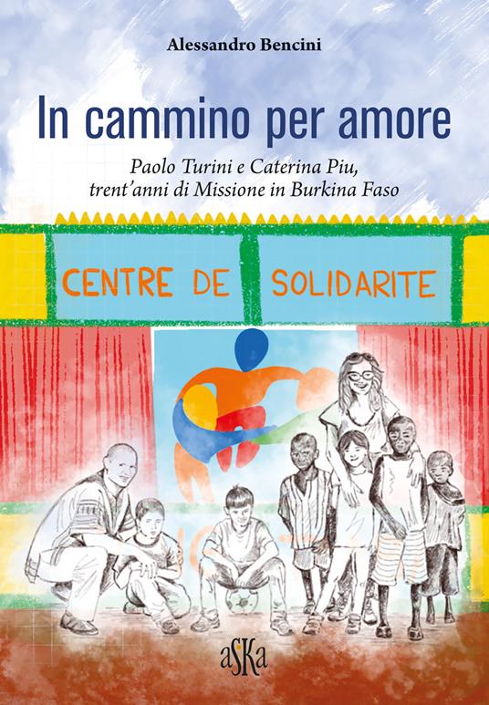 In cammino per amore. Paolo Turini e Caterina Piu, trent'anni di missione in Burkina Faso - Alessandro Bencini - copertina