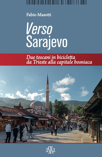 Verso Sarajevo. Due toscani in bicicletta da Trieste alla capitale bosniaca - Fabio Masotti - copertina