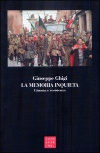 La memoria inquieta. Cinema e resistenza - Giuseppe Ghigi - copertina