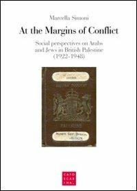 At the margins of conflict. Social perspectives an Arabs and jews in British Palestine (1922-1948) - Marcella Simoni - copertina