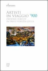 Artisti in viaggio '900. Presenze «foreste» in Friuli Venezia Giulia - copertina