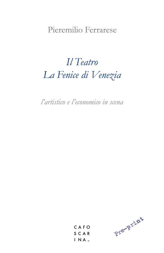 Il teatro La Fenice di Venezia. L'artistico e l'economico in scena - Pieremilio Ferrarese - copertina