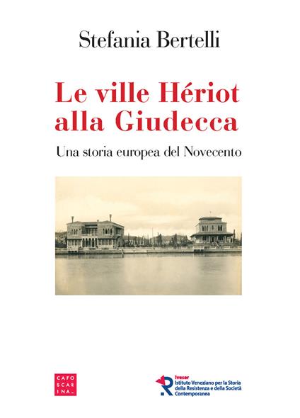 Le ville Hériot alla Giudecca. Una storia europea del Novecento - Stefania Bertelli - copertina