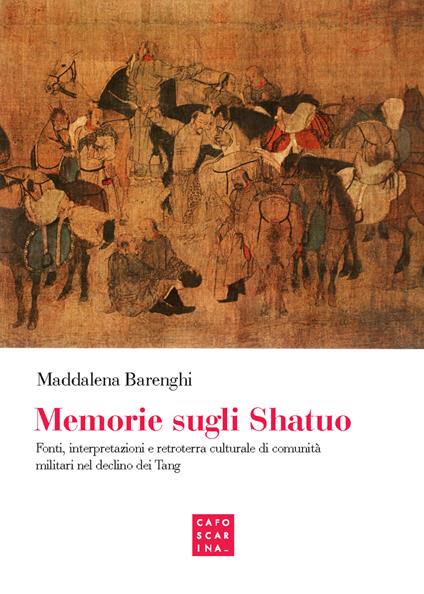 Memorie sugli shatuo. Fonti, interpretazioni e retroterra culturale di comunità militari nel declino dei Tang - Maddalena Barenghi - copertina