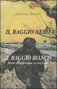 Il raggio nero, il raggio bianco. Morte e resurrezione in Van Gogh - Adriana Aprati - copertina