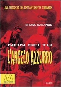 Non sei tu l'Angelo Azzurro. Una tragedia del Settantasette torinese - Bruno Babando - copertina