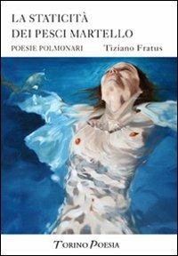 La staticità dei pesci martello. Poesie polmonari - Tiziano Fratus - copertina