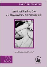 L' estetica di Benedetto Croce e la filosofia dell'arte di Giovanni Gentile - Carlo Mazzantini - copertina