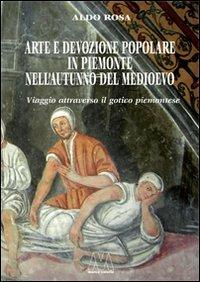Arte e devozione popolare in Piemonte nell'autunno del Medioevo. Viaggio attraverso il gotico subalpino - Aldo Rosa - copertina