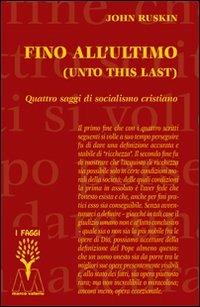 Fino all'ultimo. Quattro saggi di socialismo cristiano - John Ruskin - copertina