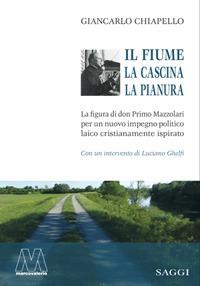 Il fiume, la cascina, la pianura. La figura di don Primo Mazzolari per un nuovo impegno politico laico cristianamente ispirato - Giancarlo Chiapello - copertina