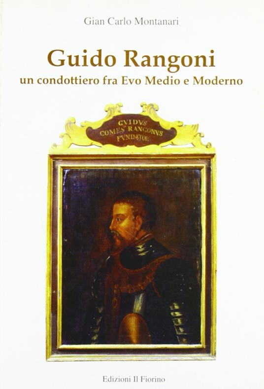 Guido Rangoni. Un condottiero fra Evo Medio e moderno - Gian Carlo Montanari - copertina