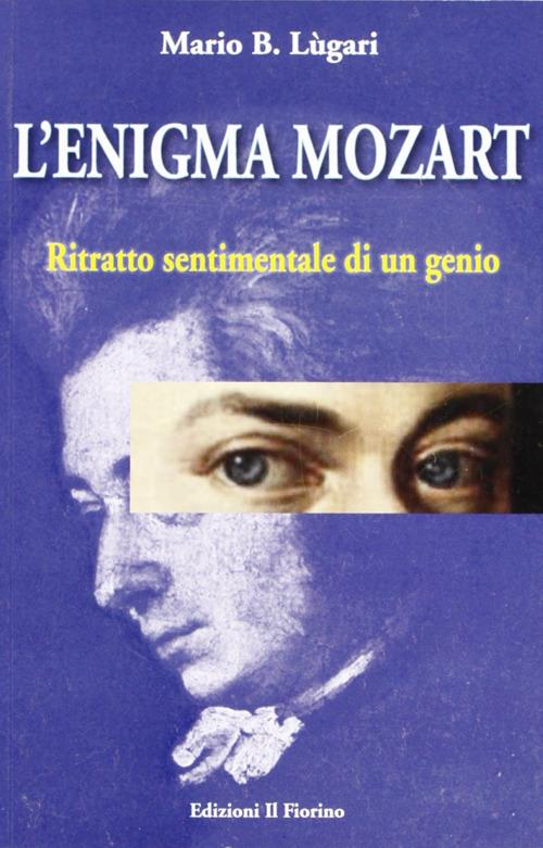 L'enigma Mozart. Ritratto sentimentale di un genio - Mario B. Lugari - copertina