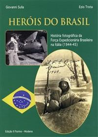 Herois do Brasil. História fotográfica da Força expedicionária brasileira na Itália (1994-45). Ediz. illustrata - Giovanni Sulla,Ezio Trota - copertina