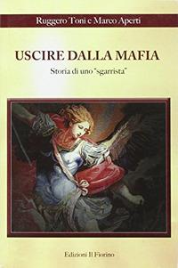 Uscire dalla mafia. Storia di uno sgarrista - Ruggero Toni,Marco Aperti - copertina