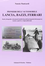 Pionieri dell'automobile. Lancia, Bazzi, Ferrari. Storie, fotografie edocumenti inediti di grandi protagonisti del progresso tecnico, sportivo e imprenditoriale. Ediz. illustrata