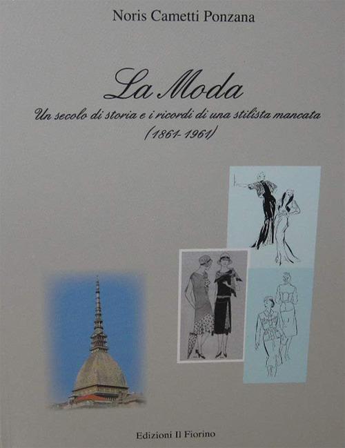 La moda. Un secolo di storia e i ricordi di una stilista mancata (1861-1961) - Noris Cametti Ponzana - copertina