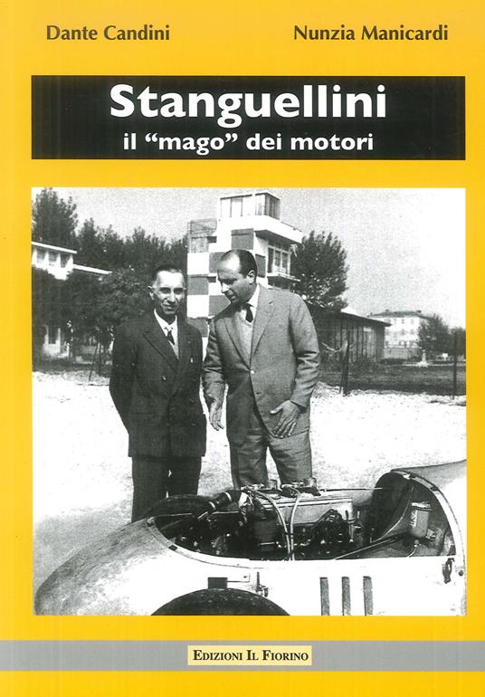 Stanguellini. Il «mago» dei motori. Con la guida al Museo Stanguellini - Nunzia Manicardi,Dante Candini - copertina