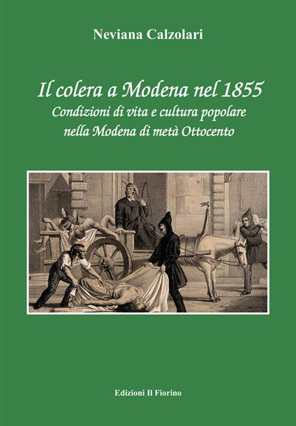 Il colera a Modena nel 1855. Condizioni di vita e cultura popolare nella Modena di metà Ottocento - Neviana Calzolari - copertina