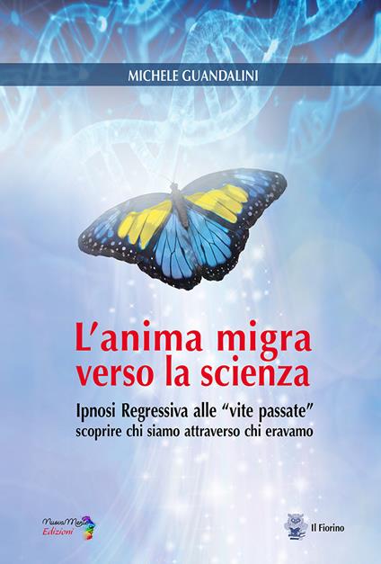 L'anima migra verso la scienza. Ipnosi regressiva alle «vite passate» scoprire chi siamo attraverso chi eravamo - Michele Guandalini - copertina