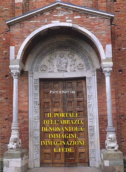 Il portale dell'Abbazia di Nonantola: immagini, immaginazioni e fede - Paolo Notari - copertina