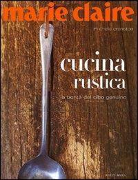 Marie Claire. Cucina rustica. La bontà del cibo genuino - Michele Cranston - copertina