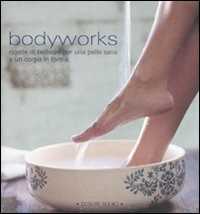 Libro Bodyworks. Ricette di bellezza per una pelle sana e un corpo in forma 