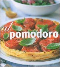 Al pomodoro. Antipasti, primi piatti, secondi e contorni - copertina