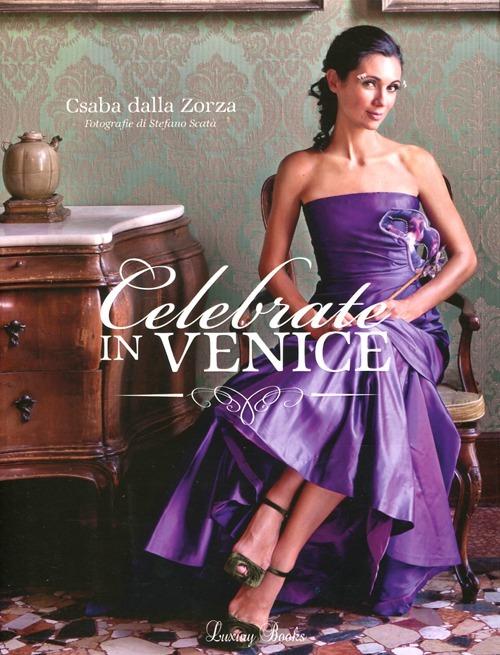 Celebrate in Venice. Ediz. illustrata - Csaba dalla Zorza - copertina