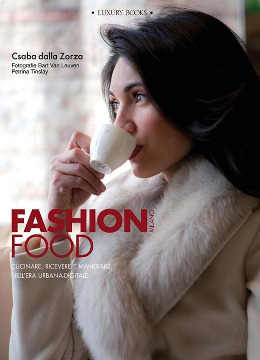 Fashion food Milano. Cucinare, ricevere e mangiare nell'era urbana-digitale - Csaba Dalla Zorza,Petrina Tinslay,Bart Van Leuven - ebook