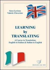 Learning by translating. A course in traslation: english to italian & italian to english. Ediz. italiana e inglese - Valerie Cleverton,Sara Laviosa - copertina