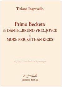 Primo Beckett: da Dante... Bruno... Vico... Joyce a More Pricks than Kicks - Tiziana Ingravallo - copertina