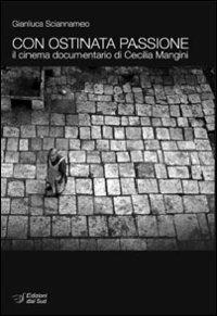 Con ostinata passione. Il cinema documentario di Cecilia Mangini - Gianluca Sciannameo - copertina