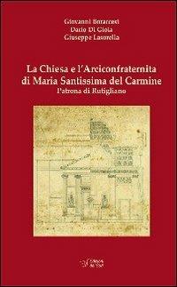 La Chiesa è l'Arciconfraternita di Maria Santissima Carmine Patrona di Rutigliano - Giovanni Boraccessi,Dario Di Gioia,Giuseppe Lasorella - copertina