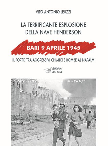 Bari, 9 aprile 1945. La terrificante esplosione della nave Henderson - Vito A. Leuzzi - copertina
