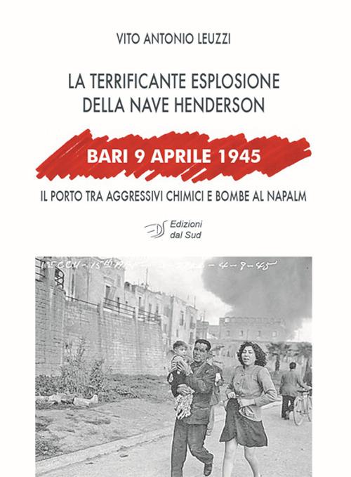 Bari, 9 aprile 1945. La terrificante esplosione della nave Henderson - Vito A. Leuzzi - copertina