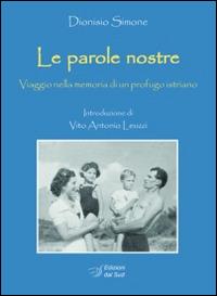 Le parole nostre. Viaggio nella memoria di un profugo istriano - Dionisio Simone - copertina