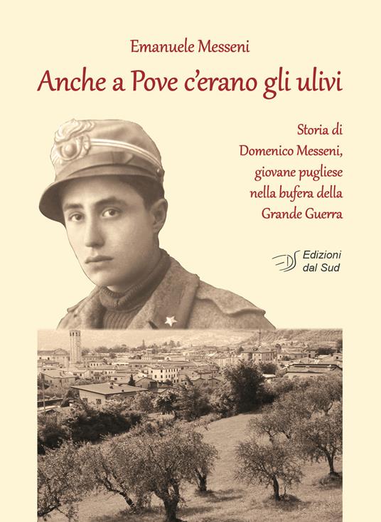 Anche a Pove c'erano gli ulivi. Storia di Domenico Messeni, giovane pugliese nella bufera della grande guerra - Emanuele Messeni - copertina