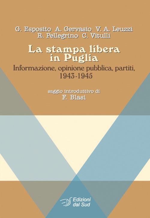 La stampa libera in Puglia. Informazione, opinione pubblica, partiti 1943-1945 - G. Esposito,A. Gervasio,Vito Antonio Leuzzi - copertina