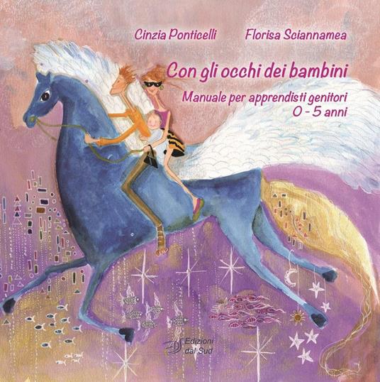 Con gli occhi dei bambini. Manuale per apprendisti genitori 0-5 anni - Cinzia Ponticelli,Florisa Sciannamea - copertina