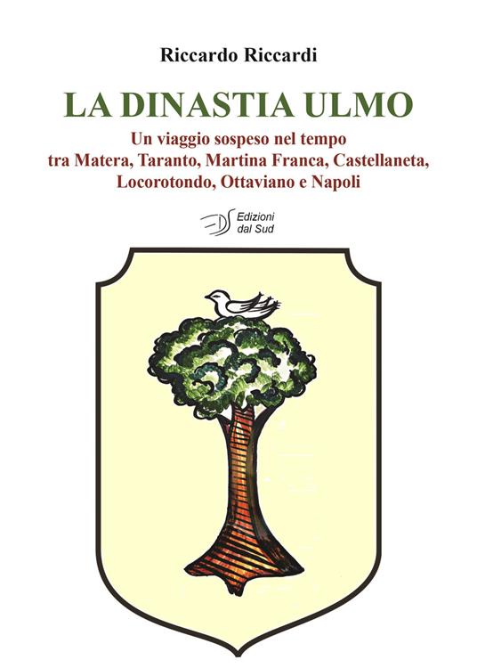 La dinastia Ulmo. Un viaggio sospeso nel tempo tra Matera, Taranto, Martina Franca, Castellaneta, Locorotondo, Ottaviano e Napoli - Riccardo Riccardi - copertina