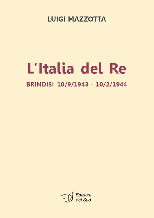 L' Italia del re. Brindisi 10/9/1943 - 10/2/1944 - Luigi Mazzotta - copertina