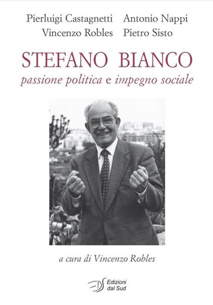 Stefano Bianco. Passione politica e impegno sociale - Pierluigi Castagnetti,Antonio Nappi,Vincenzo Robles - copertina