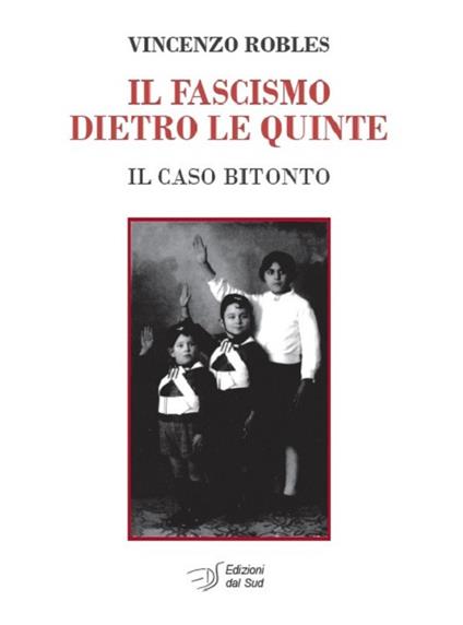 Il fascismo dietro le quinte. Il caso Bitonto - Vincenzo Robles - copertina