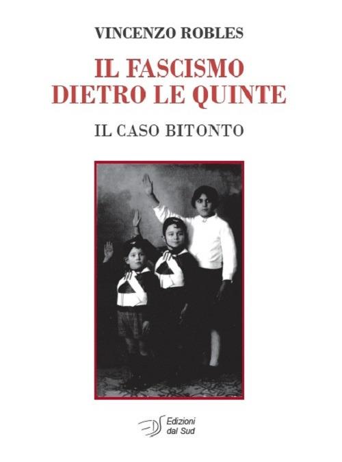 Il fascismo dietro le quinte. Il caso Bitonto - Vincenzo Robles - copertina
